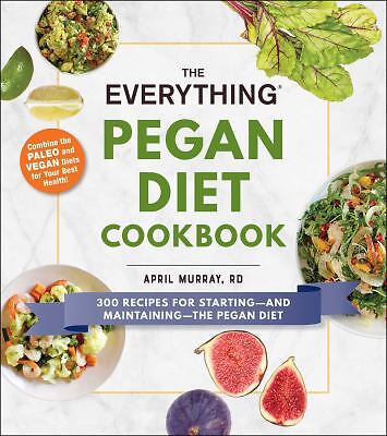 The Everything Pegan Diet Cookbook: 300 Recipes for Starting--And Maint