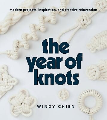 The Year of Knots: Modern Projects, Inspiration, and Creative Reinvention Chien,