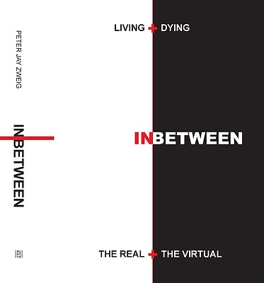 Living + Dying Inbetween the Real + the Virtual Zweig, Peter Jay