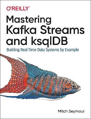 Mastering Kafka Streams and ksqlDB - 9781492062493