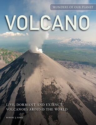 Volcano: Live, Dormant and Extinct Volcanoes Around the World Ford, Robert J.