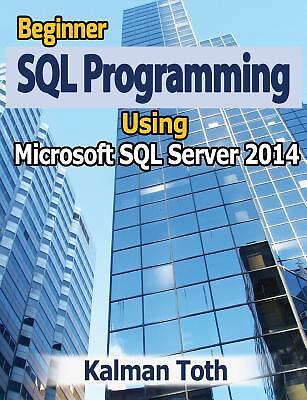 Beginner SQL Programming Using Microsoft SQL Server 2014 by Toth, Kalman