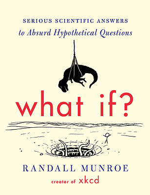 What If?: Serious Scientific Answers to Absurd Hypothetical Questions -- Randall