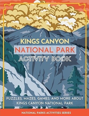 Kings Canyon National Park Activity Book: Puzzles, Mazes, Games, and More About