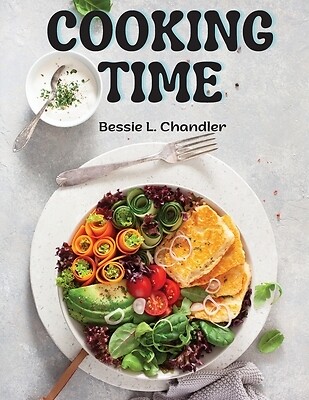 Cooking Time: Breakfast, Lunch, Dinner and Dessert Recipes Bessie L Chandler