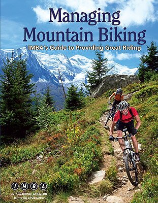 MANAGING MOUNTAIN BIKING: IMBA'S GUIDE TO PROVIDING GREAT By Pete Webber