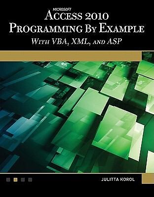 Microsoft  Access  2010 Programming By Example: with VBA, XML, and ASP
