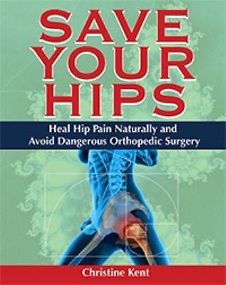 Save Your Hips - Heal Hip Pain Naturally and Avoid Dangerous Orthopedic...