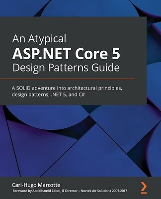 An Atypical ASP.NET Core 5 Design Patterns Guide: A SOLID adventure into...