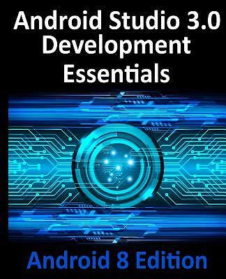 Android Studio 3.0 Development Essentials - Android 8 Edition by Smyth, Neil