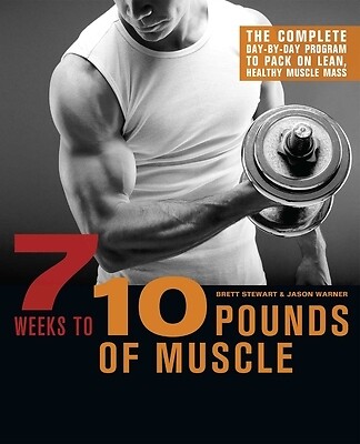 7 Weeks to 10 Pounds of Muscle: The Complete Day-By-Day Program to Pack on Lean,