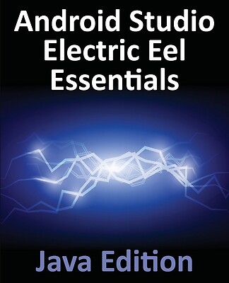 Android Studio Electric Eel Essentials - Java Edition: Developing Android...