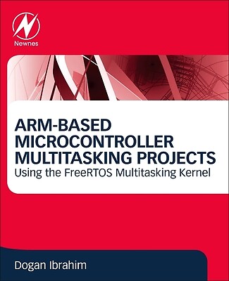 Arm-Based Microcontroller Multitasking Projects: Using The Freertos Multita...