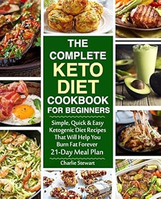 The Complete Keto Diet Cookbook for Beginners: Simple, Quick and Easy Low Carb K