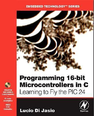 Programming 16-Bit PIC Microcontrollers in C: Learning to Fly the PIC24 [With...