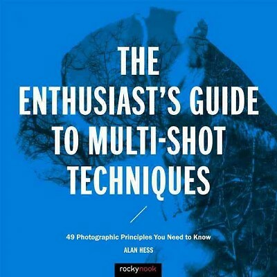 Enthusiast's Guide to Multi-Shot Techniques : 49 Photographic Principles You ...