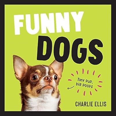 Funny Dogs: A Hilarious Collection of the World�s Silliest Dogs and Most Relatab