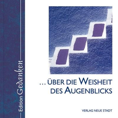 . über die Weisheit des Augenblicks: Edition Gedanken, Gabriele Hartl