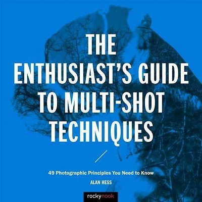 Enthusiast's Guide to Multi-Shot Techniques : 49 Photographic Principles You ...