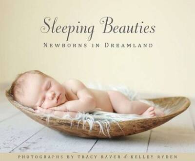 Sleeping Beauties: Newborns in Dreamland - Hardcover By Tracy Raver - ACCEPTABLE