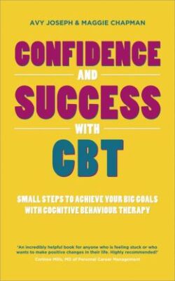 Confidence & Success With Cbt: Small Steps To Achieve Your Big Goals With C...