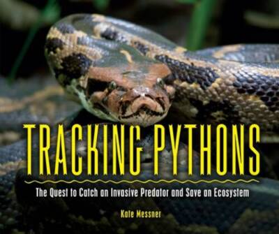 Tracking Pythons: The Quest to Catch an Invasive Predator and Save  - VERY GOOD