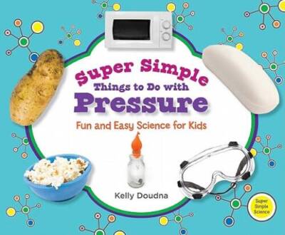 Super Simple Things to Do with Pressure: Fun and Easy Science for Kids (S - GOOD