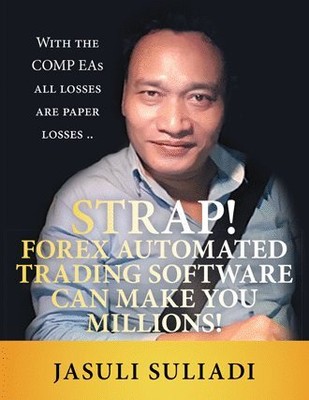 Strap! Forex Automated Trading Software Can Make You Millions! : With the Com...