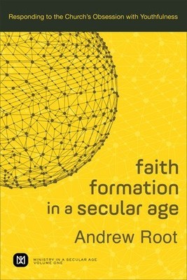 Faith Formation in a Secular Age: Responding to the Church's Obsession w .. NEW