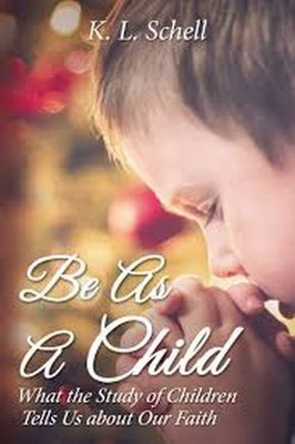 Be As A Child: What the Study of Children Tells Us about Our Faith .. NEW