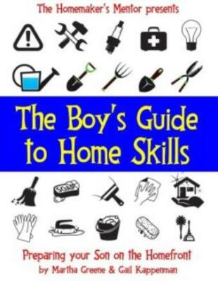 The Boy's Guide To Home Skills: Preparing Your Son On The Homefront