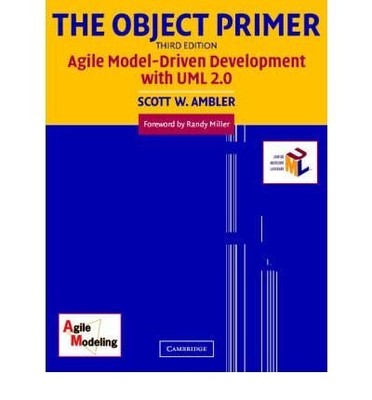 THE OBJECT PRIMER: AGILE MODEL-DRIVEN DEVELOPMENT WITH UML By Scott W. Ambler