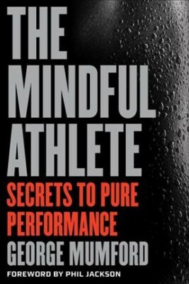 Mindful Athlete : Secrets to Pure Performance, Paperback by Mumford, George; ...