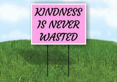 KINDNESS IS NEVER WASTED 18x24 in Yard Road Sign w/ Stand