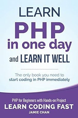 PHP: Learn PHP in One Day and Learn It Well. PHP for Beginners with Hands
