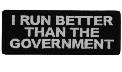 I RUN BETTER THAN THE GOVERNMENT EMBROIDERED PATCH