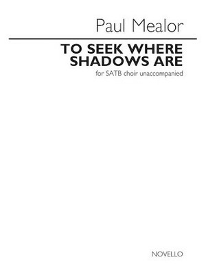 To Seek Where Shadows Are for SATB choir unaccompanied SATB a cappella