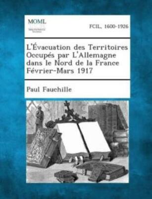 L'evacuation Des Territoires Occupes Par L'allemagne Dans Le Nord De La Fra...