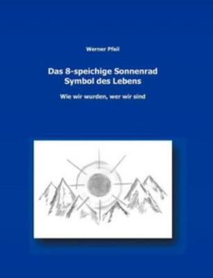 Das 8-Speichige Sonnenrad, Symbol Des Lebens: Wie Wir Wurden, Wer Wir Sind