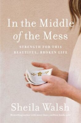 In the Middle of the Mess: Strength for This Beautiful, Broken Life .. NEW
