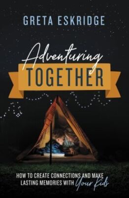 Adventuring Together: How to Create Connections and Make Lasting Memorie .. NEW