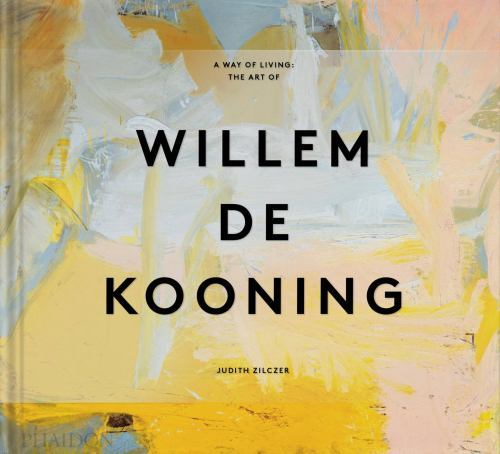 Way of Living : The Art of Willem de Kooning by Judith Zilczer