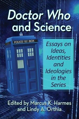 Doctor Who and Science : Essays on Ideas, Identities and