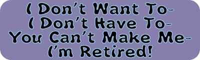 10in x 3in You Can't Make Me I'm Retired Sticker Car Truck Vehicle Bumper Decal