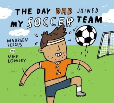 Mike Lowery The Day Dad Joined My Soccer Team (Gebundene Ausgabe)