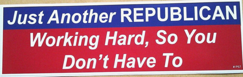 Just Another REPUBLICAN Working Hard, So You...Bumper Sticker P57 HB 