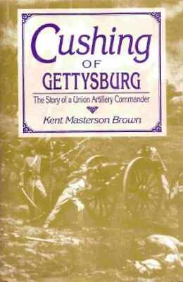 Cushing of Gettysburg: The - Hardcover, by Brown Kent 