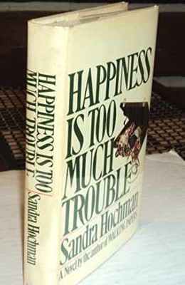 Happiness Is Too Much Trouble - Hardcover, by Sandra Hochman - Acceptable