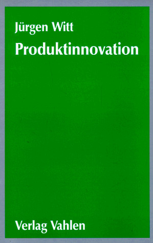 Produktinnovation: Entwicklung Und Vermarktung Neuer Produkte