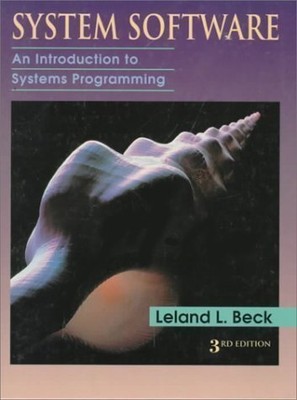 SYSTEM SOFTWARE: AN INTRODUCTION TO SYSTEMS PROGRAMMING BY By Leland L Beck